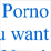 Want porno???