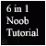 6 in 1 Noob Tutorial