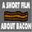 a short film about bacon