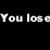 You Lose