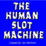The Human Slot Machine