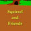 Squirrel and friends