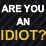-Are you an idiot?-