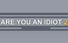 Are you an idiot? 2