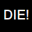 Die! or Be Warned