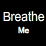 Breathe Me