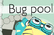 Bug Pool