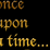 Once upon a time