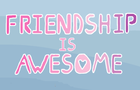 Friendship is Awesome