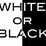 White or Black