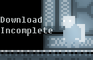 Download Incomplete