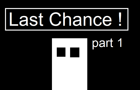 Last Chance ! (part 1)