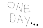 One Day...