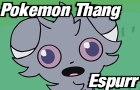 Pokemon Thang: Espurr