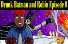 Drunk Batman and Robin 9