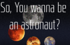 So, You wanna be an astronaut?