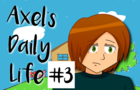 Axel's Daily Life #3