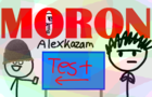 ARE YOU A MORON? -Alexkazam