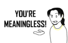 You're Meaningless...