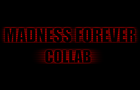Madness Forever Collab