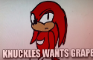 Knuckles Wants Grapes