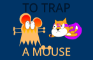 To Trap a Mouse