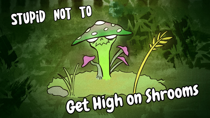 Stupid Not To: Get High on Shrooms