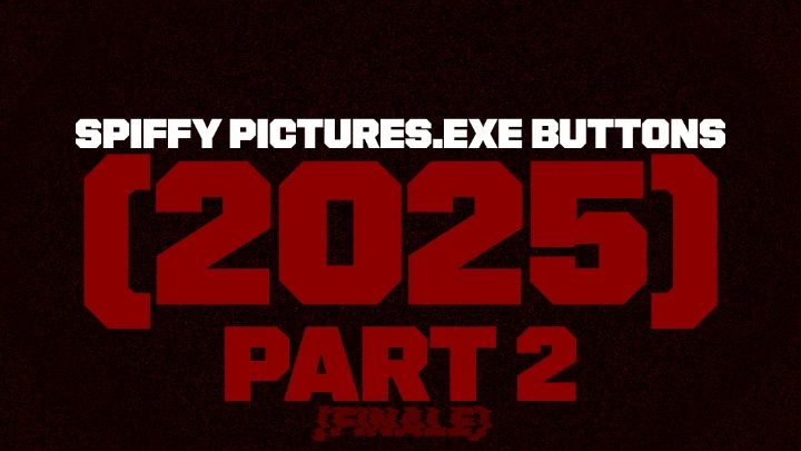 Spiffy Pictures.EXE Buttons (2025) Part 2 (Finale)