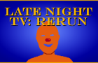 Late Night TV: RERUN
