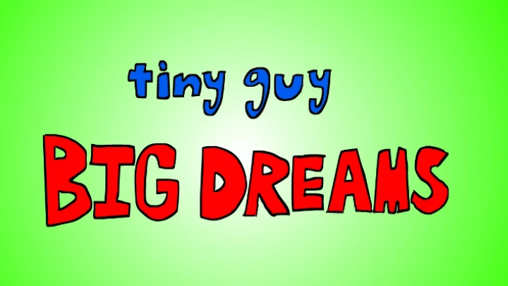 Tiny Guy Big Dreams