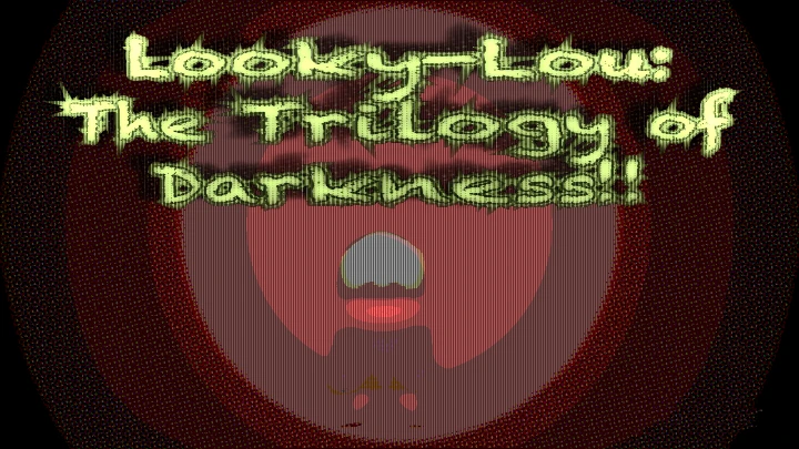 Looky-Lou: The Trilogy of DARKNESS!!