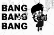 BANG BANG BANG