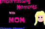 Embarrassing Moments with Mom "Chipper Clipper"