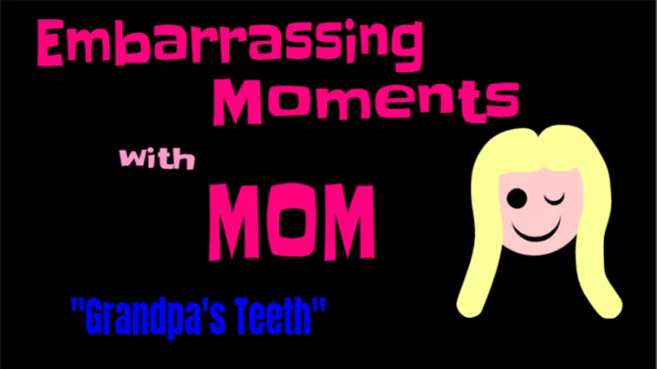 Embarrassing Moments with Mom "Grandpa's Teeth"