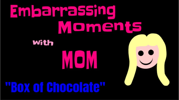 Embarrassing Moments with Mom "Box of Chocolate"