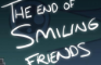 The End Of Smiling Friends