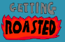 Getting Roasted