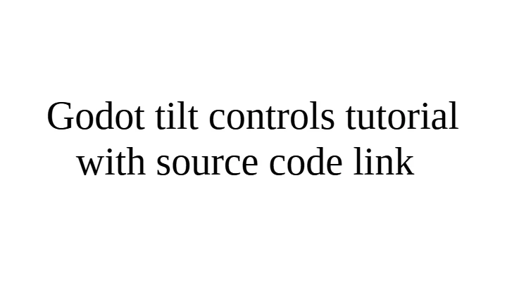 Godot tilt controls tutorial