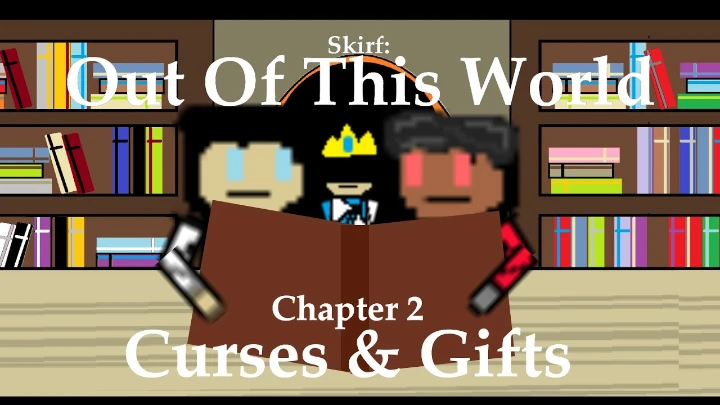 Skirf: "Out Of This World", Chapter 2: "Curses & Gifts"