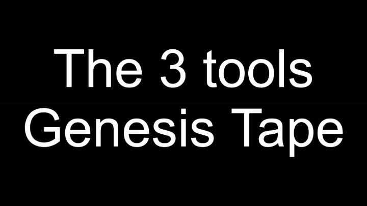 The 3 Tools: Genesis Tape