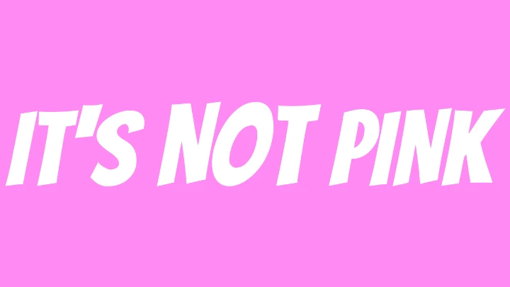 IT’S NOT PINK.