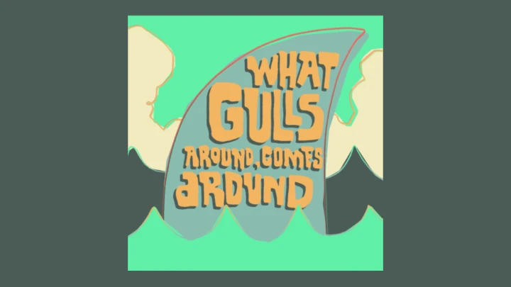 What Gulls Around Comes Around