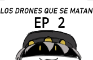 Los Drones que se matan - EP 2