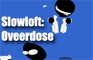 Slowloft: Overdose