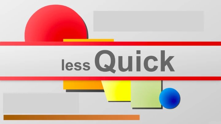 Less Quick