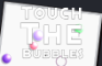Touch The Bubbles