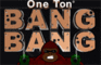 One Ton Bang Bang