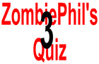 ZombiePhil's Quiz 3