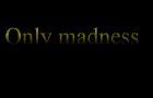 Only Madness