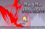 Magma Mayhem!